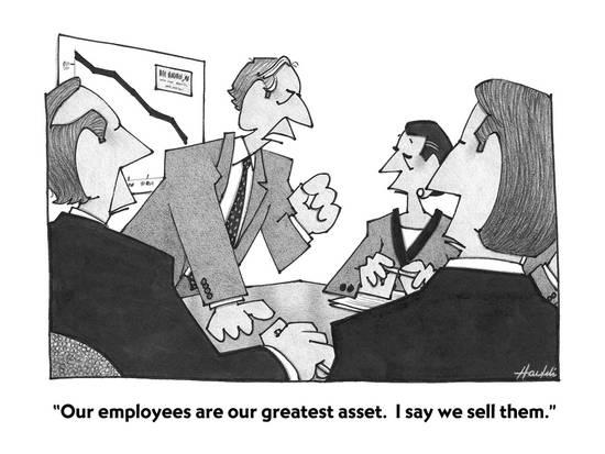 Our employees are our greatest asset. I say we sell them