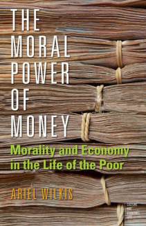 The Moral Power of Money morality and economy in the life of the poor